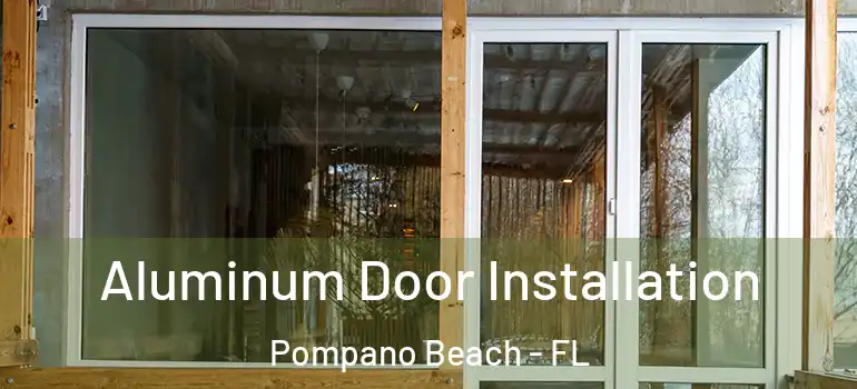  Aluminum Door Installation Pompano Beach - FL