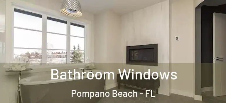  Bathroom Windows Pompano Beach - FL