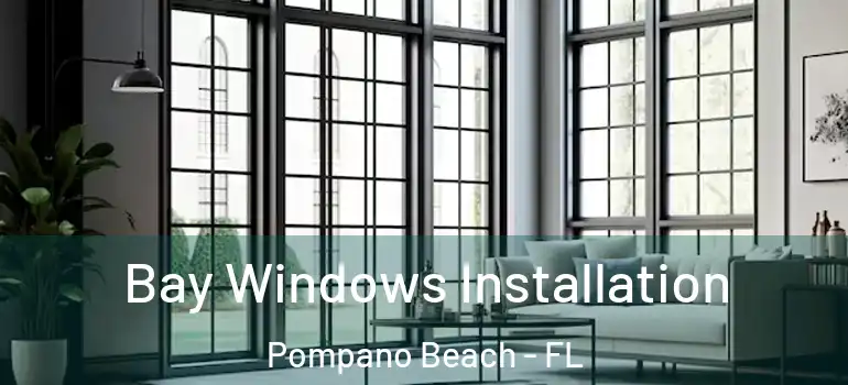  Bay Windows Installation Pompano Beach - FL