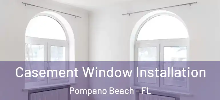  Casement Window Installation Pompano Beach - FL