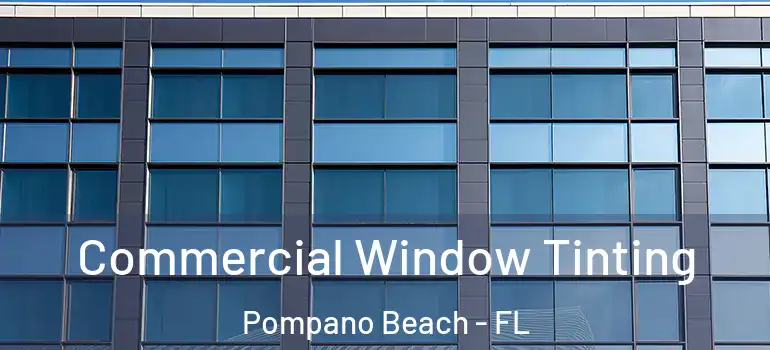  Commercial Window Tinting Pompano Beach - FL