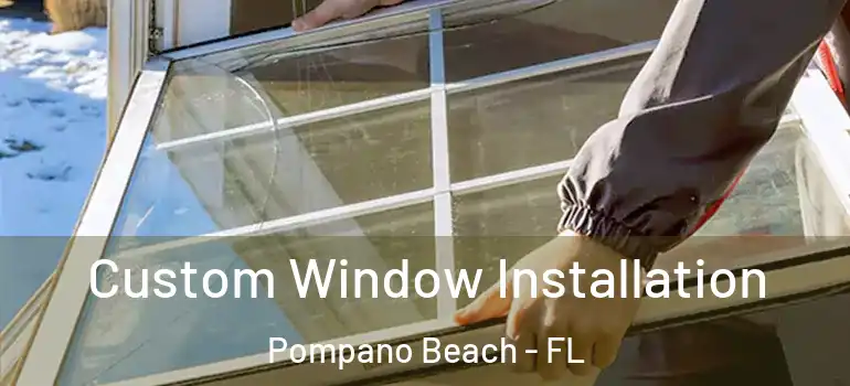  Custom Window Installation Pompano Beach - FL