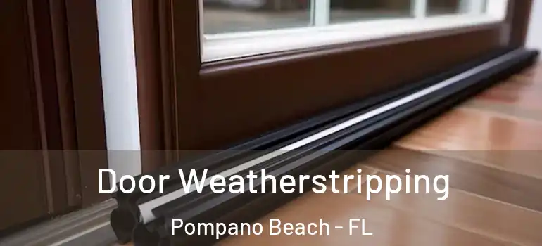 Door Weatherstripping Pompano Beach - FL