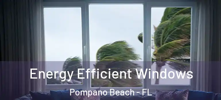  Energy Efficient Windows Pompano Beach - FL