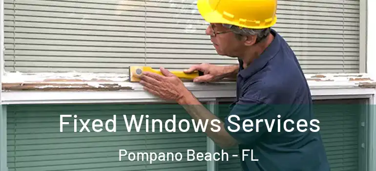  Fixed Windows Services Pompano Beach - FL