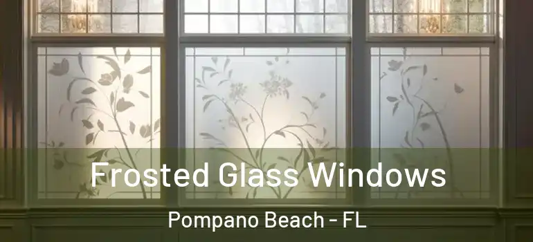  Frosted Glass Windows Pompano Beach - FL