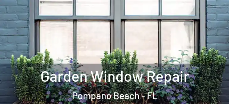  Garden Window Repair Pompano Beach - FL