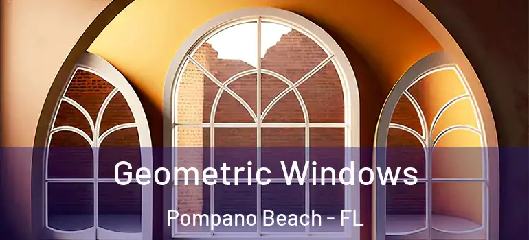  Geometric Windows Pompano Beach - FL