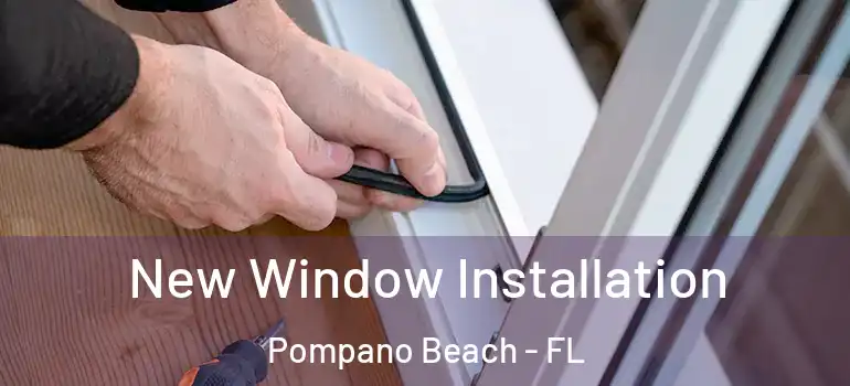 New Window Installation Pompano Beach - FL