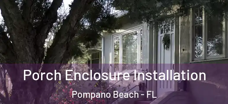  Porch Enclosure Installation Pompano Beach - FL