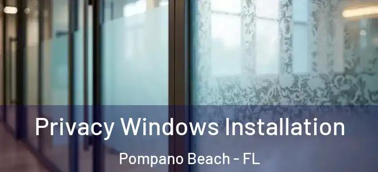  Privacy Windows Installation Pompano Beach - FL