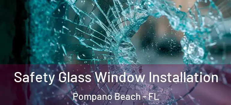  Safety Glass Window Installation Pompano Beach - FL