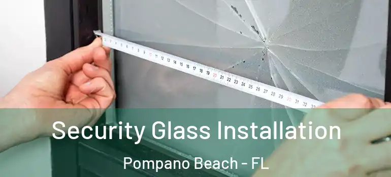  Security Glass Installation Pompano Beach - FL