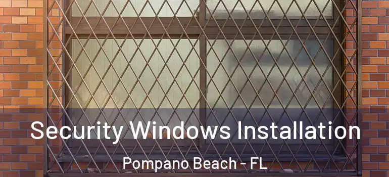  Security Windows Installation Pompano Beach - FL
