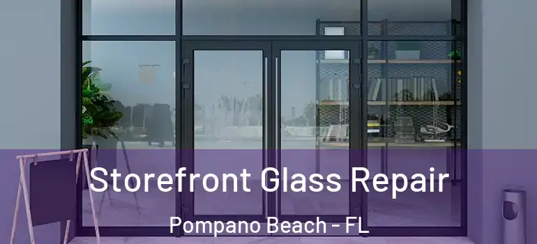  Storefront Glass Repair Pompano Beach - FL