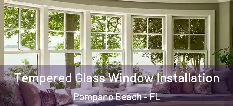  Tempered Glass Window Installation Pompano Beach - FL