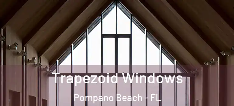  Trapezoid Windows Pompano Beach - FL