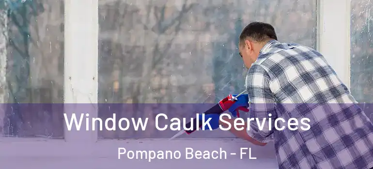  Window Caulk Services Pompano Beach - FL