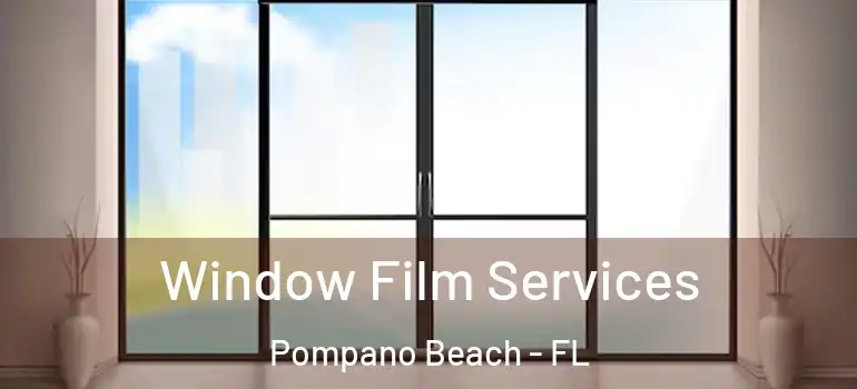  Window Film Services Pompano Beach - FL