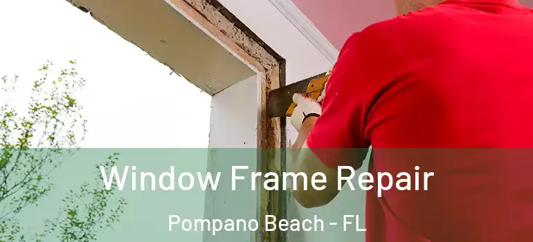  Window Frame Repair Pompano Beach - FL