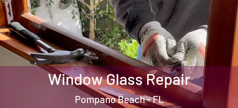  Window Glass Repair Pompano Beach - FL