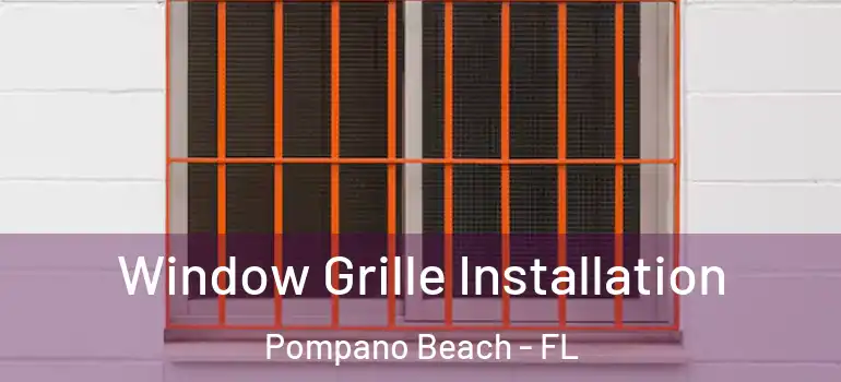  Window Grille Installation Pompano Beach - FL