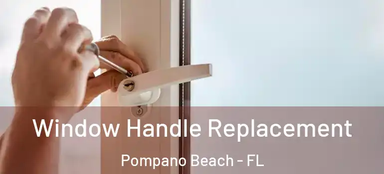  Window Handle Replacement Pompano Beach - FL