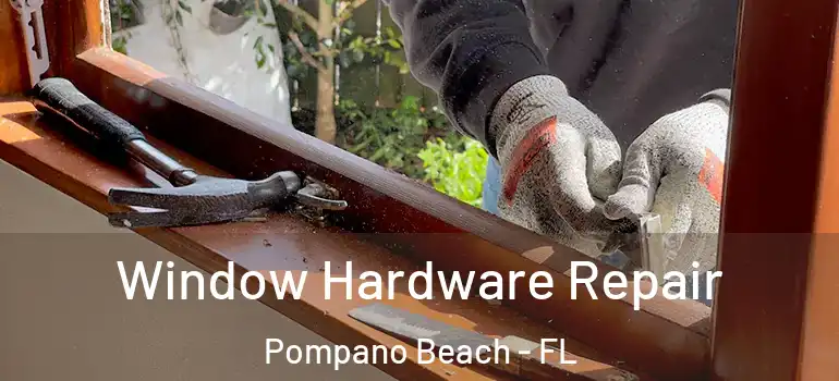  Window Hardware Repair Pompano Beach - FL