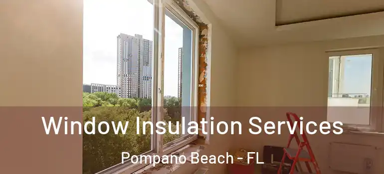  Window Insulation Services Pompano Beach - FL