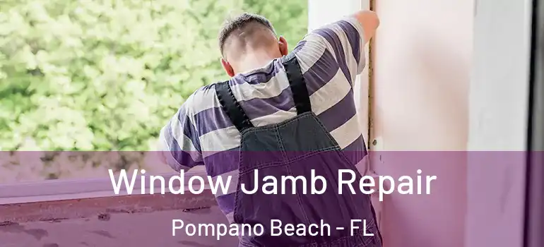  Window Jamb Repair Pompano Beach - FL