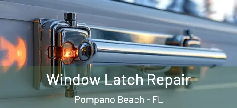  Window Latch Repair Pompano Beach - FL