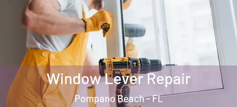  Window Lever Repair Pompano Beach - FL
