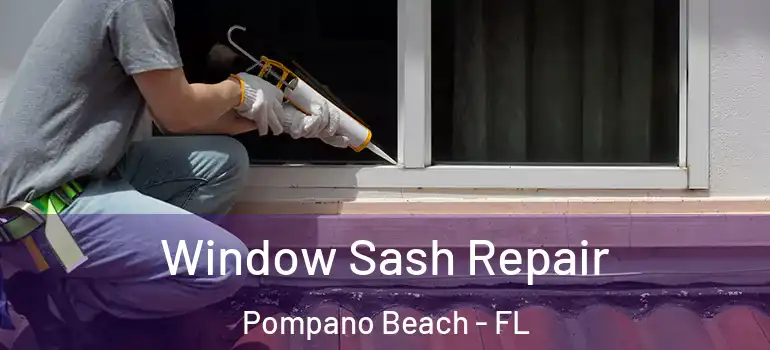  Window Sash Repair Pompano Beach - FL
